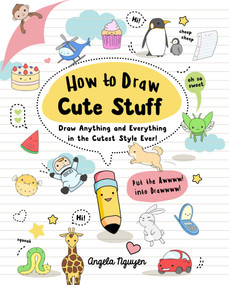 How to Draw Cute Stuff (Draw Anything and Everything in the Cutest Style Ever!) by Angela Nguyen, 9781454925644