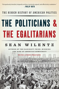 The Politicians and the Egalitarians (The Hidden History of American Politics) - 9780393354133 by Sean Wilentz, 9780393354133