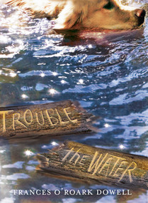 Trouble the Water - 9781481424646 by Frances O'Roark Dowell, 9781481424646