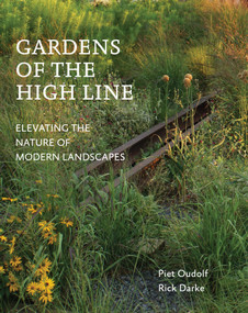 Gardens of the High Line (Elevating the Nature of Modern Landscapes) by Piet Oudolf, Rick Darke, 9781604696998
