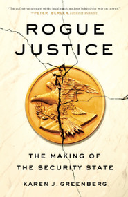 Rogue Justice (The Making of the Security State) by Karen J. Greenberg, 9780804138239