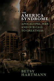 The America Syndrome (Apocalypse, War, and Our Call to Greatness) by Betsy Hartmann, 9781609807405