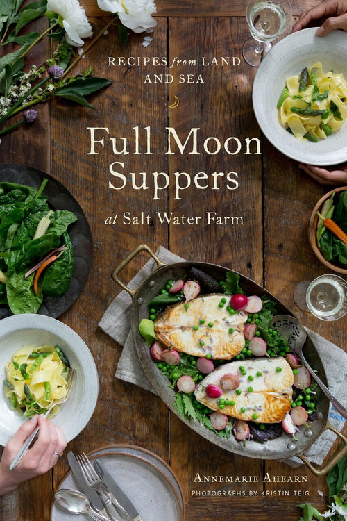 Full Moon Suppers at Salt Water Farm (Recipes from Land and Sea) by Annemarie Ahearn, Kristin Teig, 9781611803327