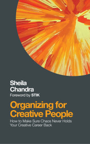 Organizing for Creative People (How to Channel the Chaos of Creativity into Career Success) by Sheila Chandra, Stik, 9781786780225