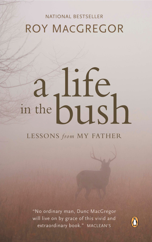 A Life in the Bush (Lessons from My Father) by Roy MacGregor, 9780143053316