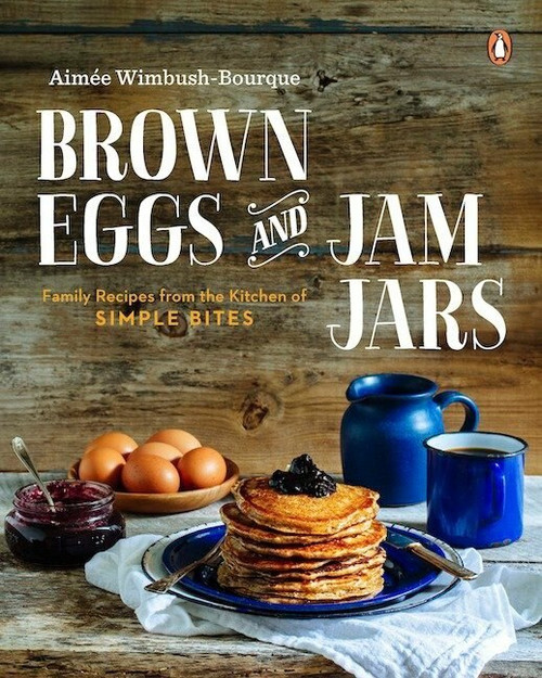 Brown Eggs and Jam Jars (Family Recipes from the Kitchen of Simple Bites) by Aimee Wimbush-Bourque, 9780143190509