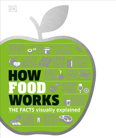 How Food Works (The Facts Visually Explained) by DK, 9781465461193