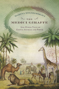 The Medici Giraffe (And Other Tales of Exotic Animals and Power) by Marina Belozerskaya, 9780316525657