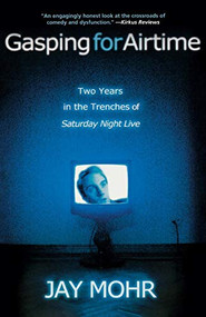 Gasping for Airtime (Two Years in the Trenches of Saturday Night Live) by Jay Mohr, 9781401308018