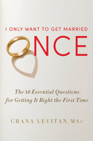 I Only Want to Get Married Once (The 10 Essential Questions for Getting It Right the First Time) by Chana Levitan, 9781455525065