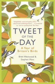 Tweet of the Day: A Year of Britain's Birds from the Acclaimed Radio 4 Series by Brett Westwood, Stephen Moss, 9781473639300