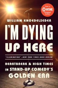 I'm Dying Up Here (Heartbreak and High Times in Stand-Up Comedy's Golden Era) - 9781610398664 by William K Knoedelseder Jr