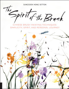 The Spirit of the Brush (Chinese Brush Painting Techniques: Simplicity, Spirit, and Personal Journey) by Sungsook Hong Setton, 9781631592904