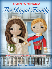 Yarn Whirled: The Royal Family (Easy-to-Craft Yarn Characters) by Pat Olski, Brian Kraus, 9780486812007