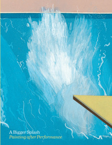 A Bigger Splash (Painting After Performance) by Catherine Wood, 9781849760201