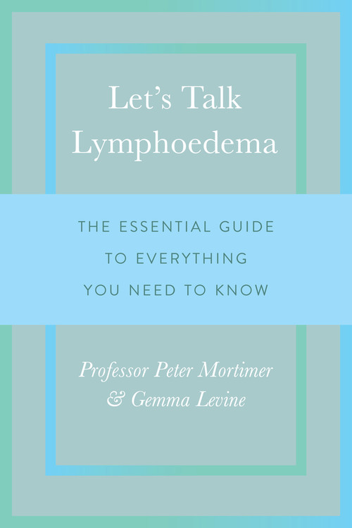 Let's Talk Lymphoedema (The Essential Guide to Everything You Need to Know) by Peter Mortimer, Gemma Levine, 9781783962853