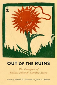 Out of the Ruins (The Emergence of Radical Informal Learning Spaces) by Robert H. Haworth, John M. Elmore, 9781629632391