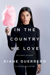 In the Country We Love (My Family Divided (Updated With New Material)) by Diane Guerrero, Michelle Burford, 9781250134967