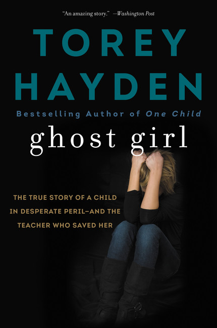 Ghost Girl (The True Story of a Child in Desperate Peril-and a Teacher Who Saved Her) by Torey Hayden, 9780062564382