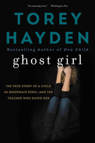 Ghost Girl (The True Story of a Child in Desperate Peril-and a Teacher Who Saved Her) by Torey Hayden, 9780062564382