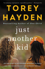 Just Another Kid (The True Story of Six Children Impossible to Reach and the Amazing Teacher Who Embraced Them All) by Torey Hayden, 9780062662774