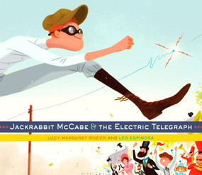 Jackrabbit McCabe and the Electric Telegraph by Lucy Margaret Rozier, Leo Espinosa, 9780385378437