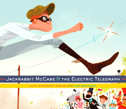 Jackrabbit McCabe and the Electric Telegraph by Lucy Margaret Rozier, Leo Espinosa, 9780385378437