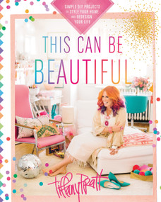 This Can Be Beautiful (Simple DIY Projects to Style Your Home and Redesign Your Life) by Tiffany Pratt, 9780449016930