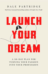 Launch Your Dream (A 30-Day Plan for Turning Your Passion into Your Profession) by Dale Partridge, 9780718093419
