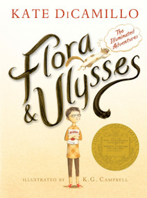 Flora and Ulysses (The Illuminated Adventures (A Middle-Grade Novel About a Cynical Girl and a Superhero Squirrel - For Kids Ages 8-12 in Grades 3-7)) by Kate DiCamillo, K. G. Campbell, 9780763660406