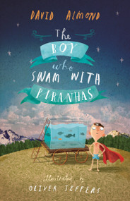 The Boy Who Swam with Piranhas - 9780763676803 by David Almond, Oliver Jeffers, 9780763676803