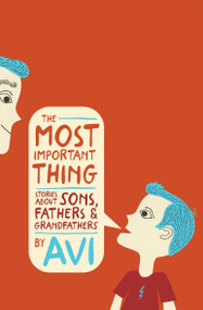 The Most Important Thing (Stories about Sons, Fathers, and Grandfathers) by Avi, 9780763681111