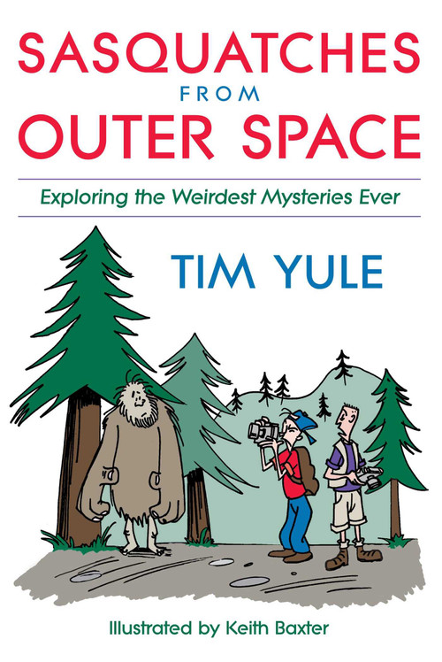 Sasquatches from Outerspace (Exploring the Weirdest Mysteries Ever) by Tim Yule, Keith Baxter, 9781573928472
