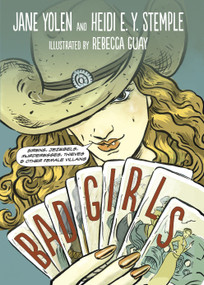 Bad Girls (Sirens, Jezebels, Murderesses, Thieves and Other Female Villains) by Jane Yolen, Heidi E. Y. Stemple, Rebecca Guay, 9781580891868