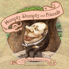 Humpty Dumpty and Friends (Nursery Rhymes for the Young at Heart) by Oleg Lipchenko, 9781770492059