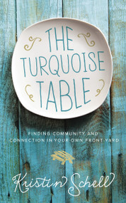 The Turquoise Table (Finding Community and Connection in Your Own Front Yard) by Kristin Schell, 9780718095581