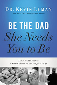 Be the Dad She Needs You to Be (The Indelible Imprint a Father Leaves on His Daughter's Life) - 9780718097028 by Kevin Leman, 9780718097028