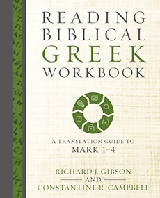 Reading Biblical Greek Workbook (A Translation Guide to Mark 1-4) by Richard J. Gibson, Constantine R. Campbell, 9780310528036