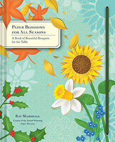 Paper Blossoms for All Seasons (A Book of Beautiful Bouquets for the Table) by Ray Marshall, 9781452149981