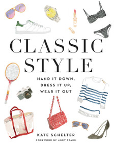 Classic Style (Hand It Down, Dress It Up, Wear It Out) by Kate Schelter, Andy Spade, 9781455540068