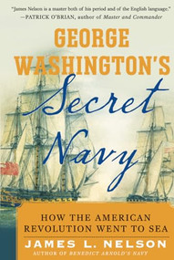 George Washington's Secret Navy (How the American Revolution Went to Sea) by James L. Nelson, 9780071493895