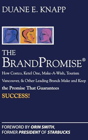 The Brand Promise: How Ketel One, Costco, Make-A-Wish, Tourism Vancouver, and Other Leading Brands Make and Keep the Promise That Guarantees Success by Duane Knapp, 9780071494410