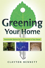 Greening Your Home (Sustainable Options for Every System In Your House) by Clayton Bennett, 9780071499095