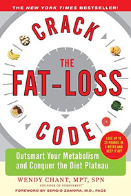 Crack the Fat-Loss Code: Outsmart Your Metabolism and Conquer the Diet Plateau by Wendy Chant, 9780071546911