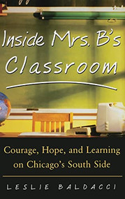 Inside Mrs. B.'s Classroom (Courage, Hope, and Learning on Chicago's South Side) by Leslie Baldacci, 9780071417358