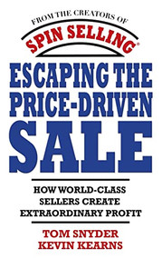 Escaping the Price-Driven Sale: How World Class Sellers Create Extraordinary Profit by Kevin Kearns, Tom Snyder, 9780071545839