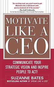 Motivate Like a CEO:  Communicate Your Strategic Vision and Inspire People to Act! by Suzanne Bates, 9780071600293