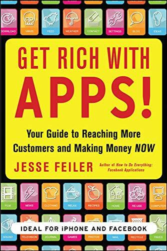Get Rich with Apps!: Your Guide to Reaching More Customers and Making Money Now by Jesse Feiler, 9780071700290