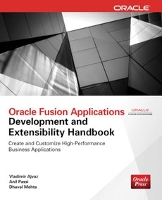 Oracle Fusion Applications Development and Extensibility Handbook by Vladimir Ajvaz, Dhaval Mehta, Anil Passi, 9780071743693