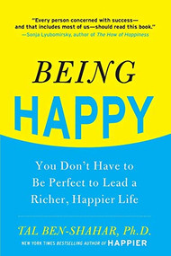 Being Happy: You Don't Have to Be Perfect to Lead a Richer, Happier Life (You Don't Have to Be Perfect to Lead a Richer, Happier Life) by Tal Ben-Shahar, 9780071746618